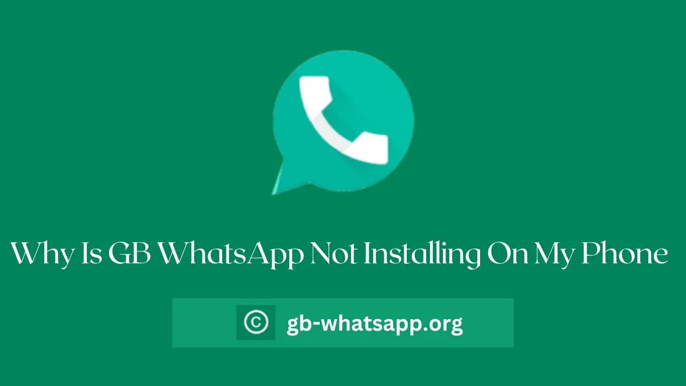 Why Is GB WhatsApp Not Installing On My Phone